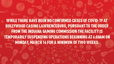 red swirl background with text, "While there have been no confirmed cases of COVID-19 at Hollywood Casino Lawrenceburg, pursuant to the order from the Indiana Gaming Commission the facility is temporarily suspending operations beginning at 6:00am on Monday, March 16 for a minimum of two weeks."